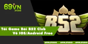 Phổ Biến Cách Tải Game Bài B52 Club Về IOS/Android Free
