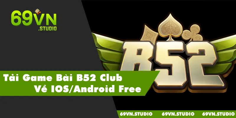 Phổ Biến Cách Tải Game Bài B52 Club Về IOS/Android Free