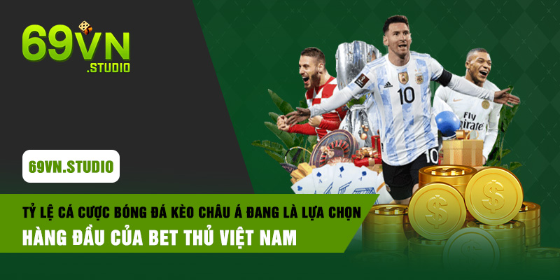 Tỷ lệ cá cược bóng đá kèo Châu Á đang là lựa chọn hàng đầu của bet thủ Việt Nam
